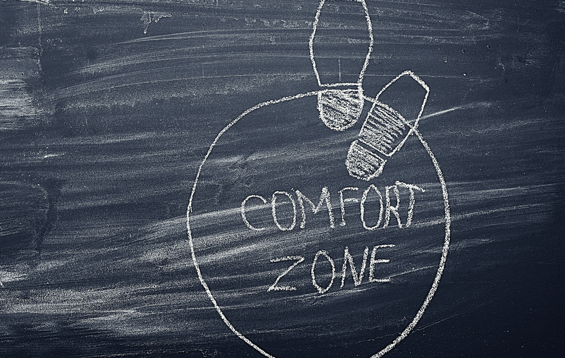 MIGHT BE TIME TO GET OUT OF YOUR COMFORT ZONE…